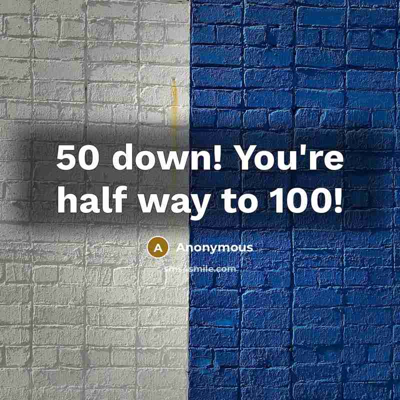 “50 down! You're half way to 100!…” quote by Anonymous