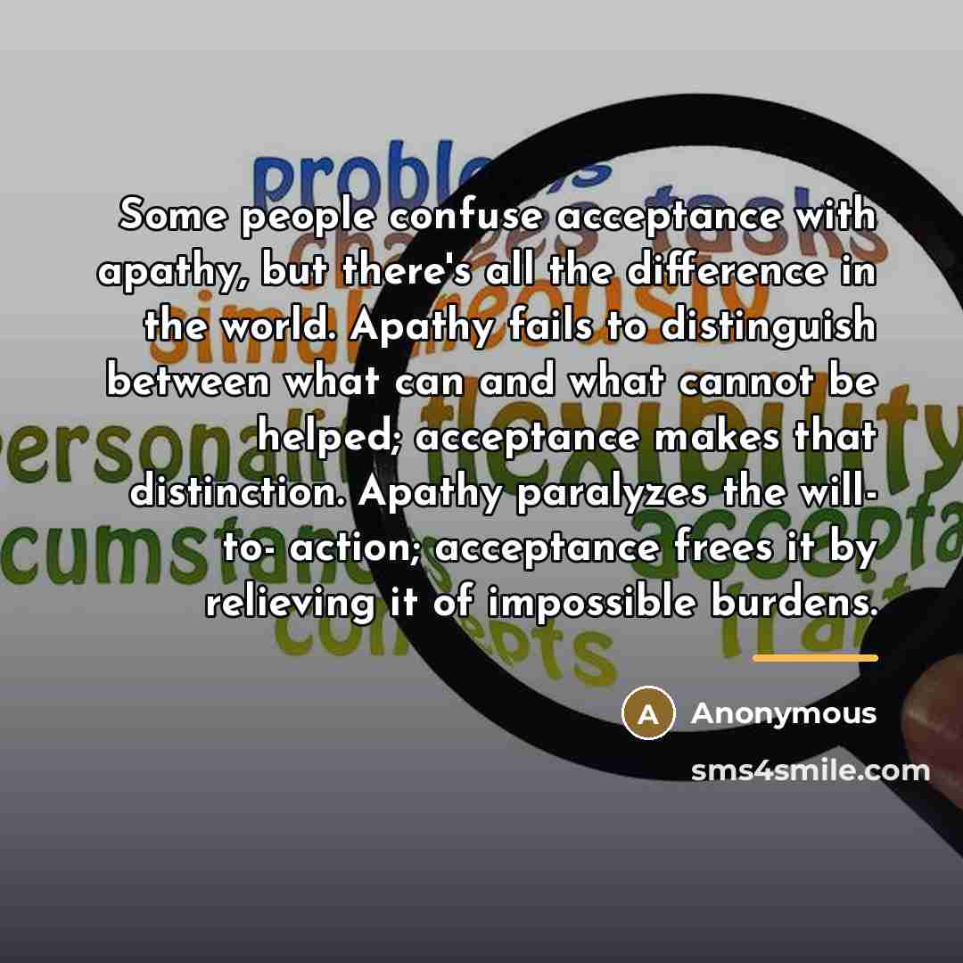 “Some people confuse acceptance with apathy, but there's all the…” quote by Anonymous