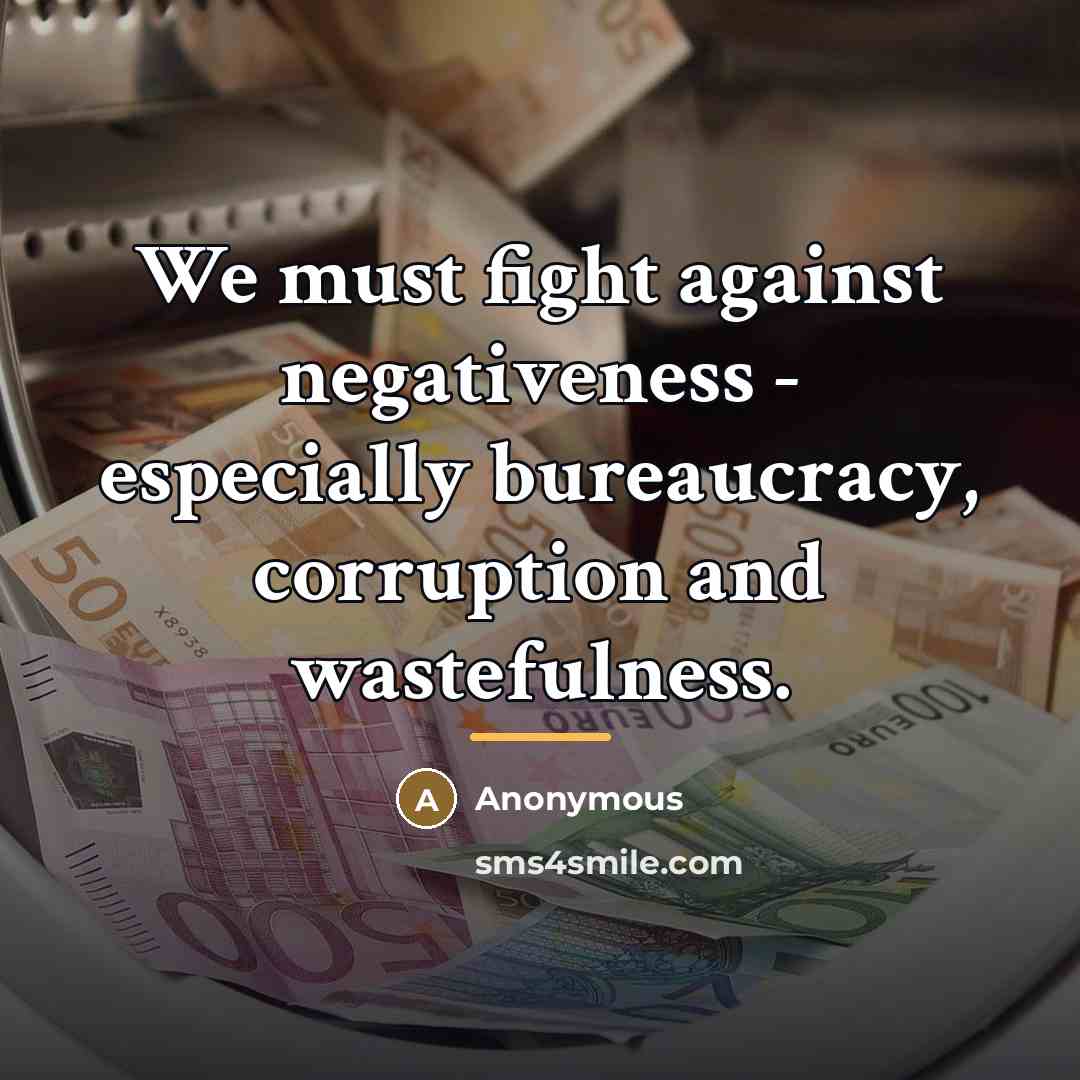“We must fight against negativeness - especially bureaucracy, corruption and…” quote by Anonymous