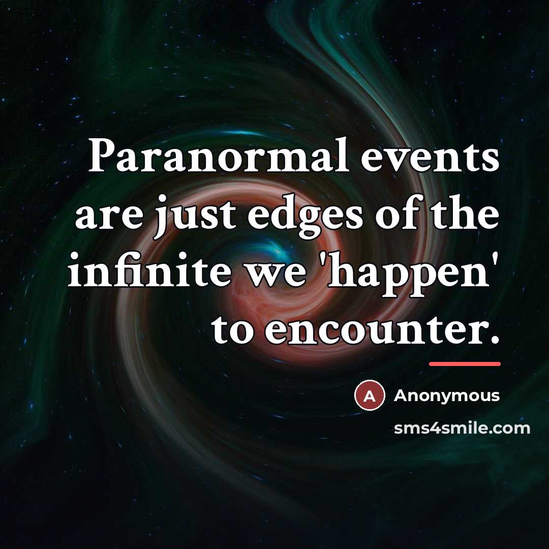 “Paranormal events are just edges of the infinite we 'happen'…” quote by Anonymous
