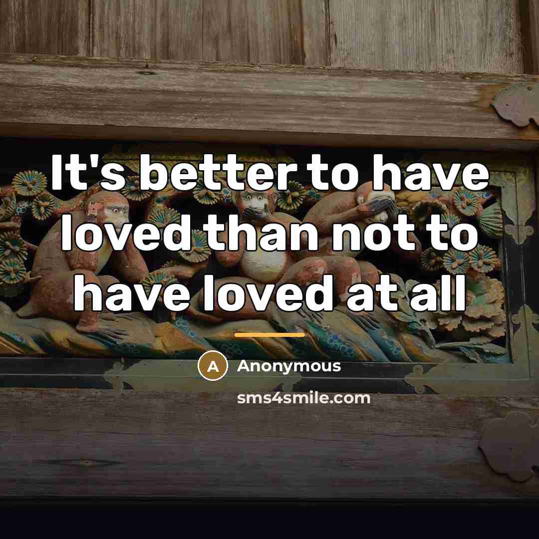 “It's better to have loved than not to have loved…” quote by Anonymous