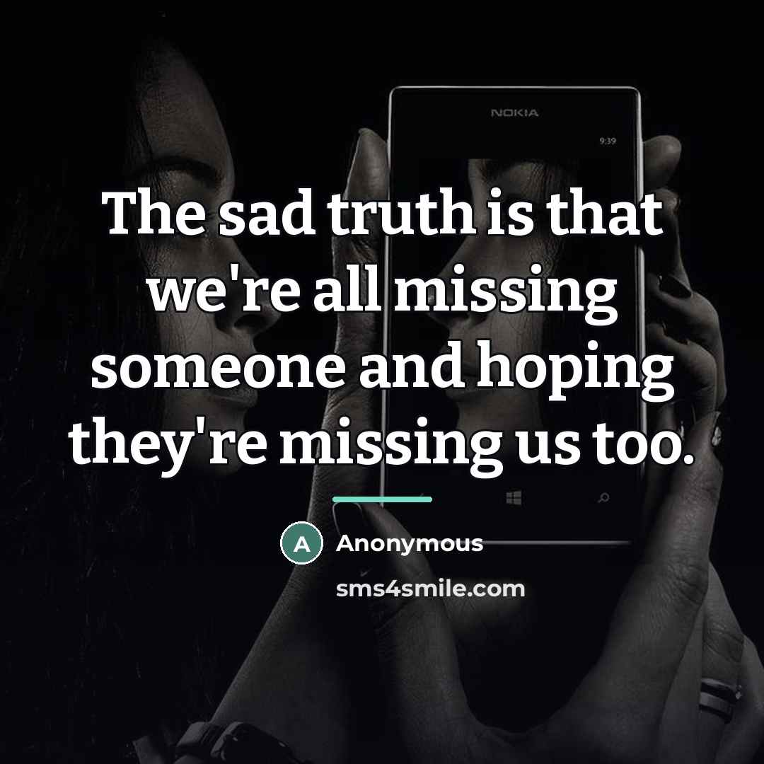 “The sad truth is that we're all missing someone and…” quote by Anonymous