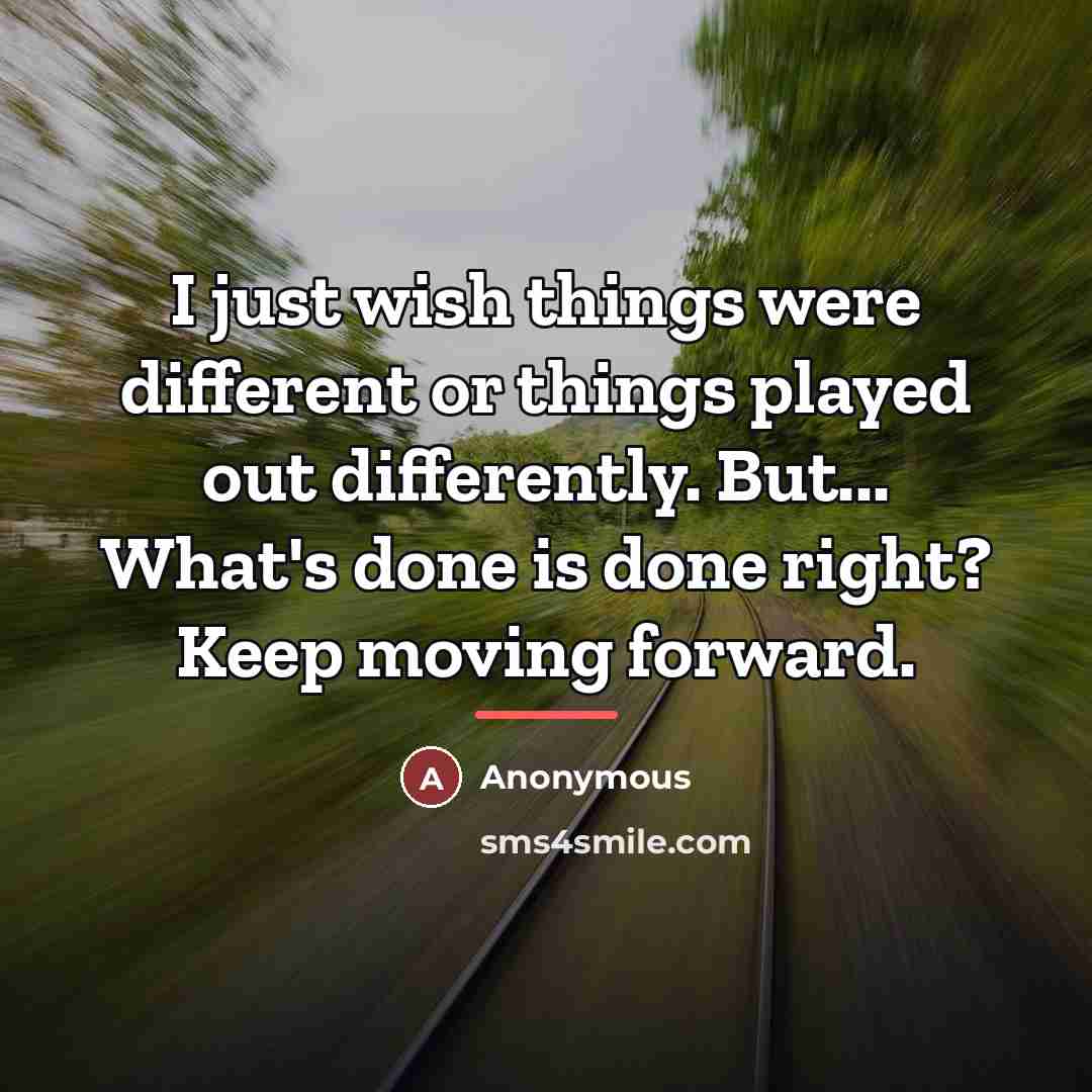 “I just wish things were different or things played out…” quote by Anonymous