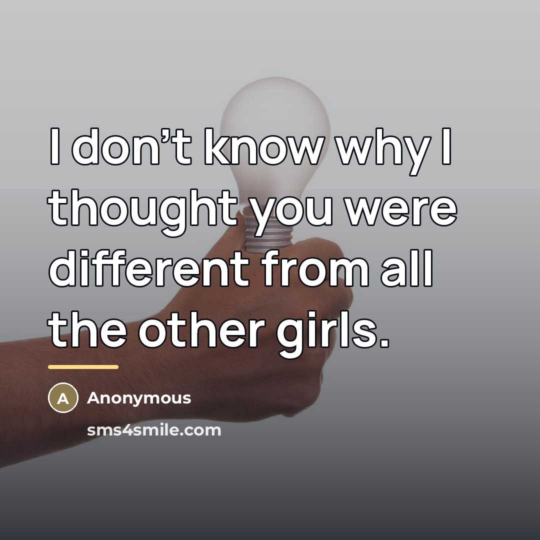“I don't know why I thought you were different from…” quote by Anonymous