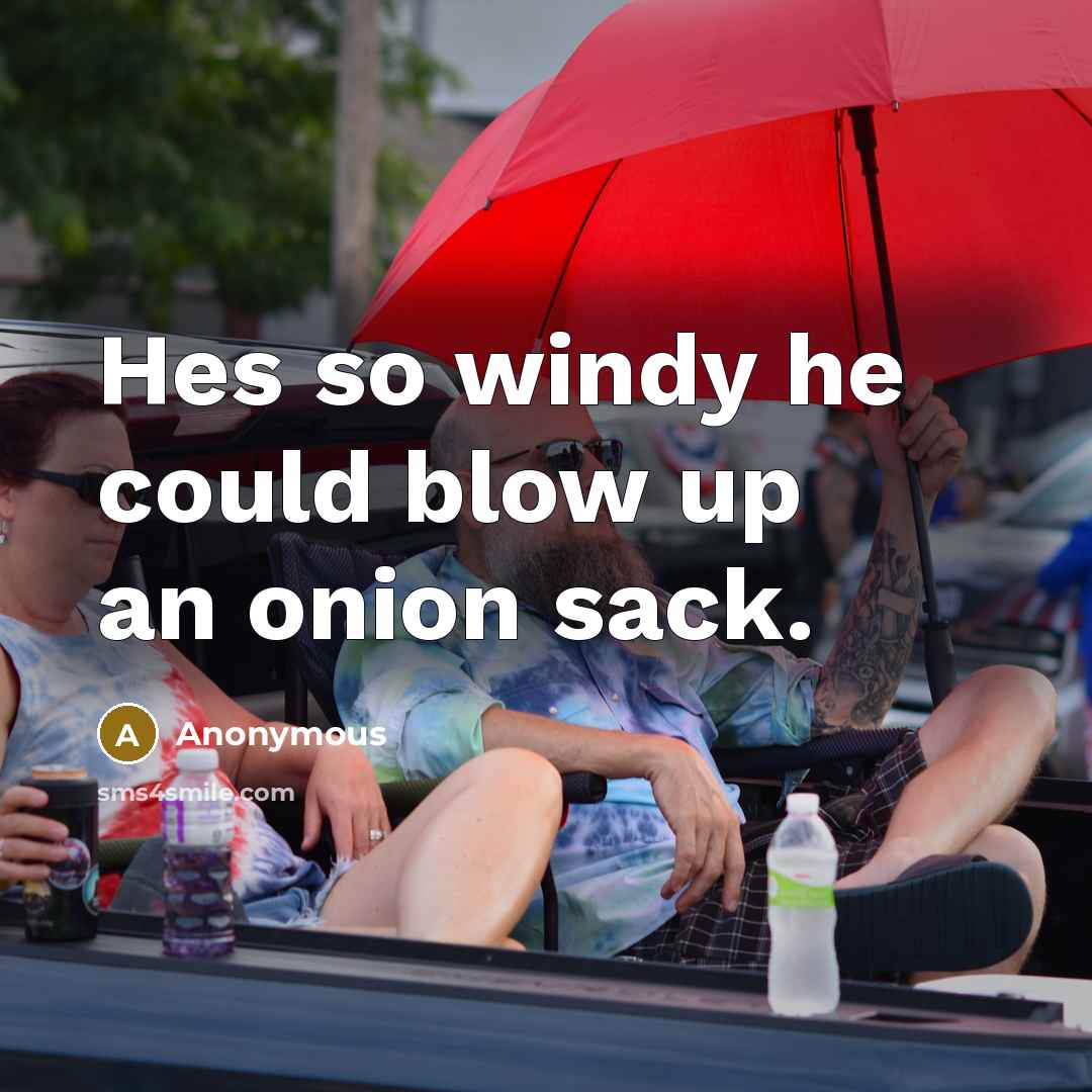 “Hes so windy he could blow up an onion sack.…” quote by Anonymous