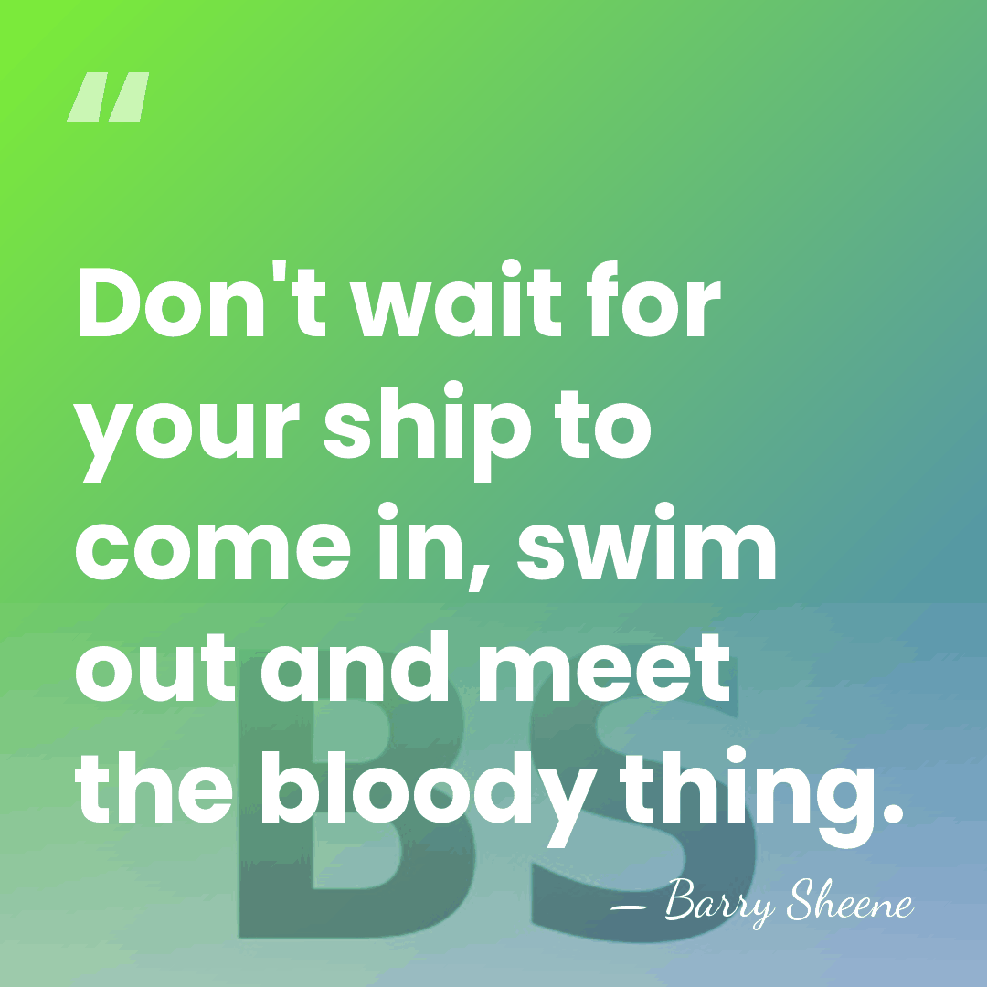 Don't wait for your ship to come in, swim out and meet&hellip; - Barry Sheene