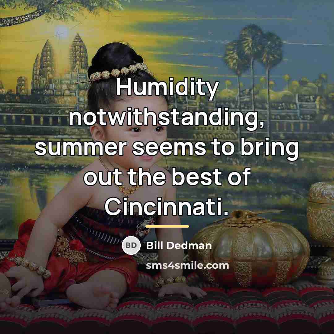 “Humidity notwithstanding, summer seems to bring out the best of…” quote by Bill Dedman