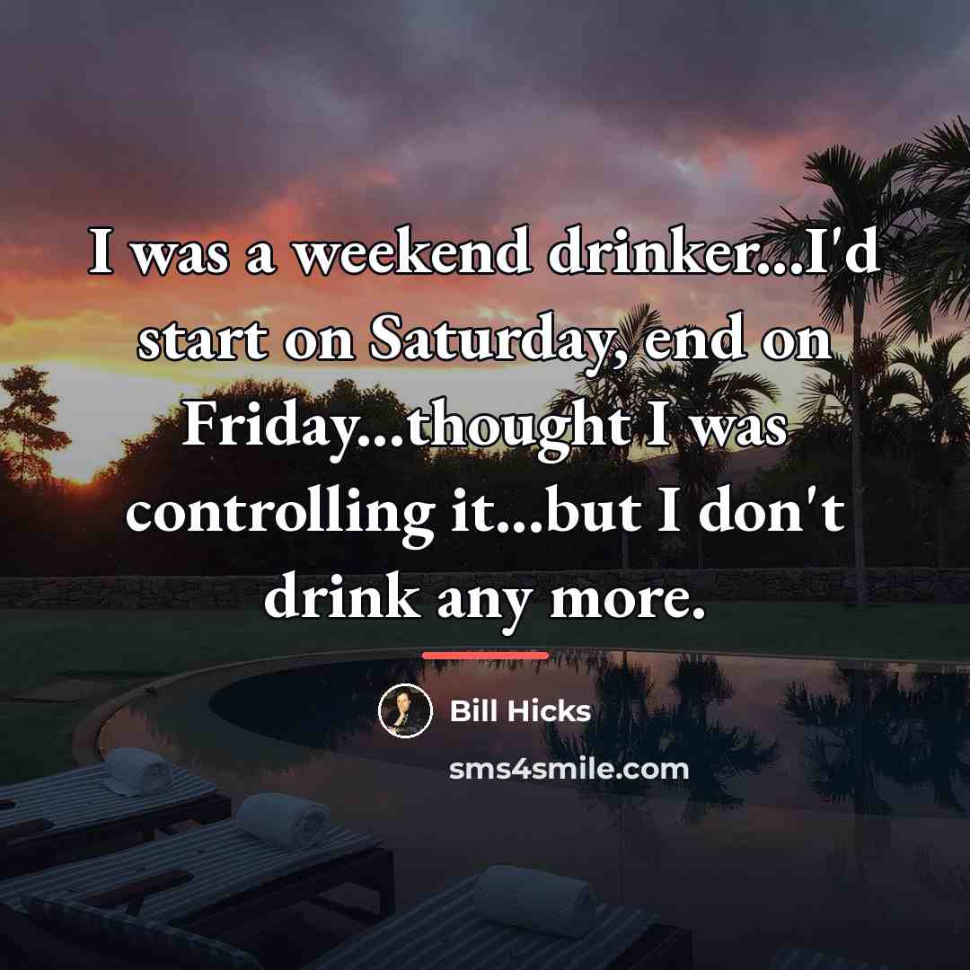 “I was a weekend drinker...I'd start on Saturday, end on…” quote by Bill Hicks