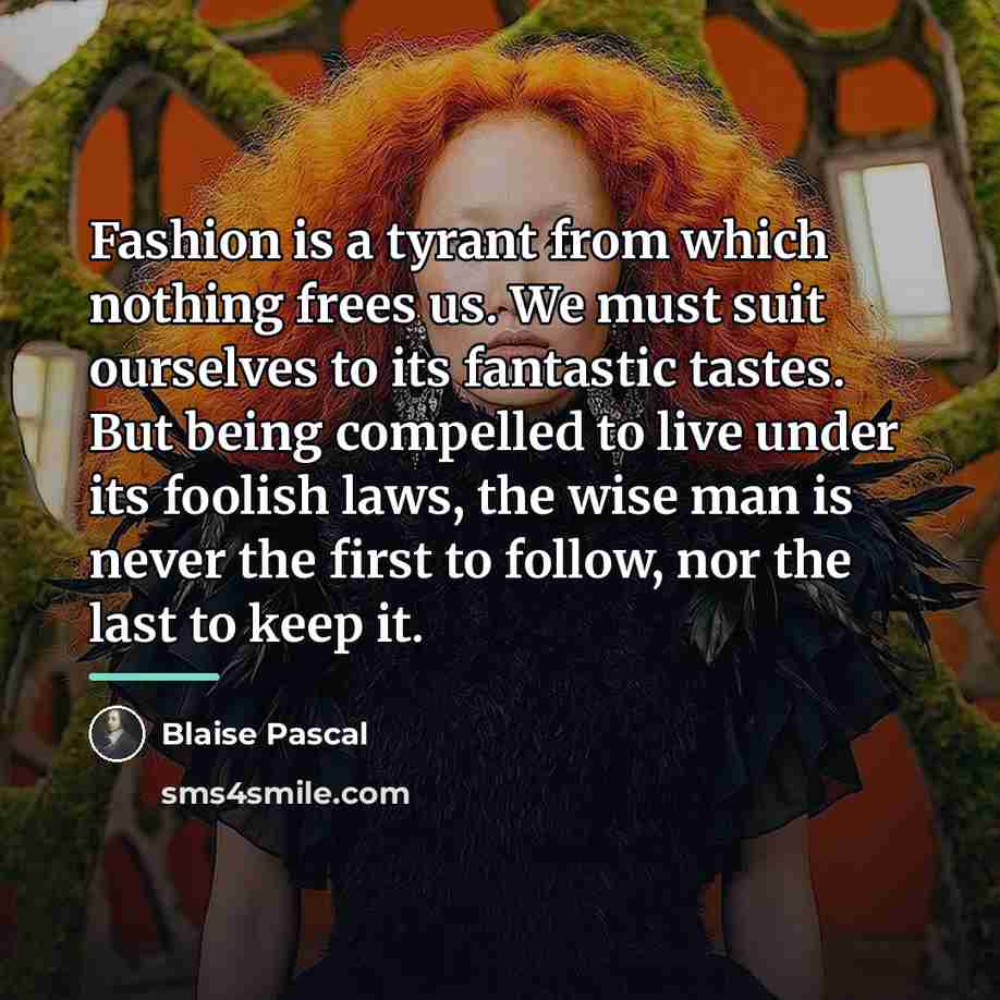 “Fashion is a tyrant from which nothing frees us. We…” quote by Blaise Pascal