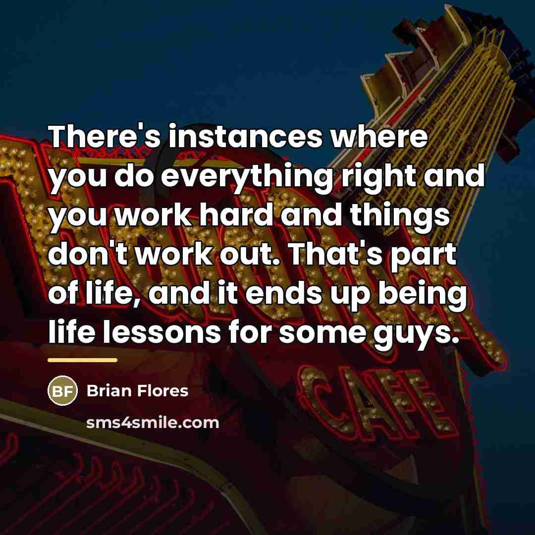 “There's instances where you do everything right and you work…” quote by Brian Flores