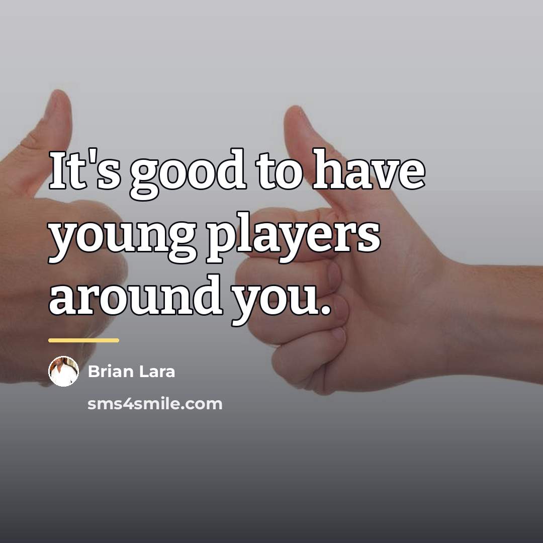 “It's good to have young players around you.…” quote by Brian Lara