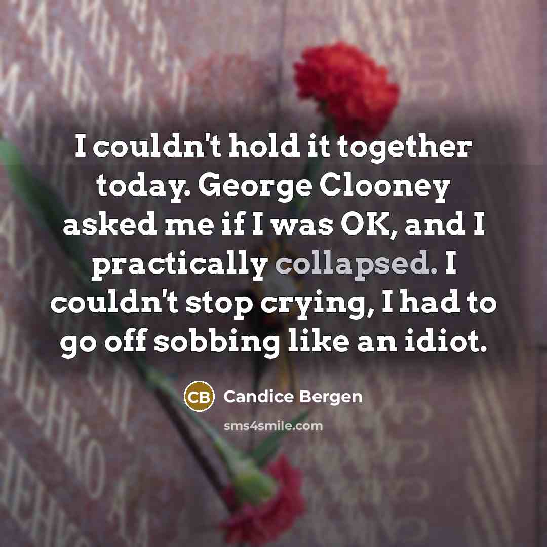 “I couldn't hold it together today. George Clooney asked me…” quote by Candice Bergen