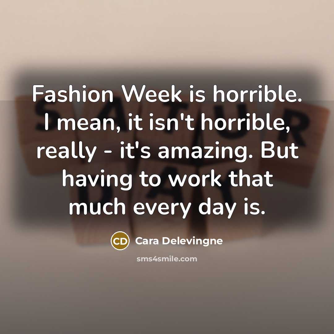 “Fashion Week is horrible. I mean, it isn't horrible, really…” quote by Cara Delevingne