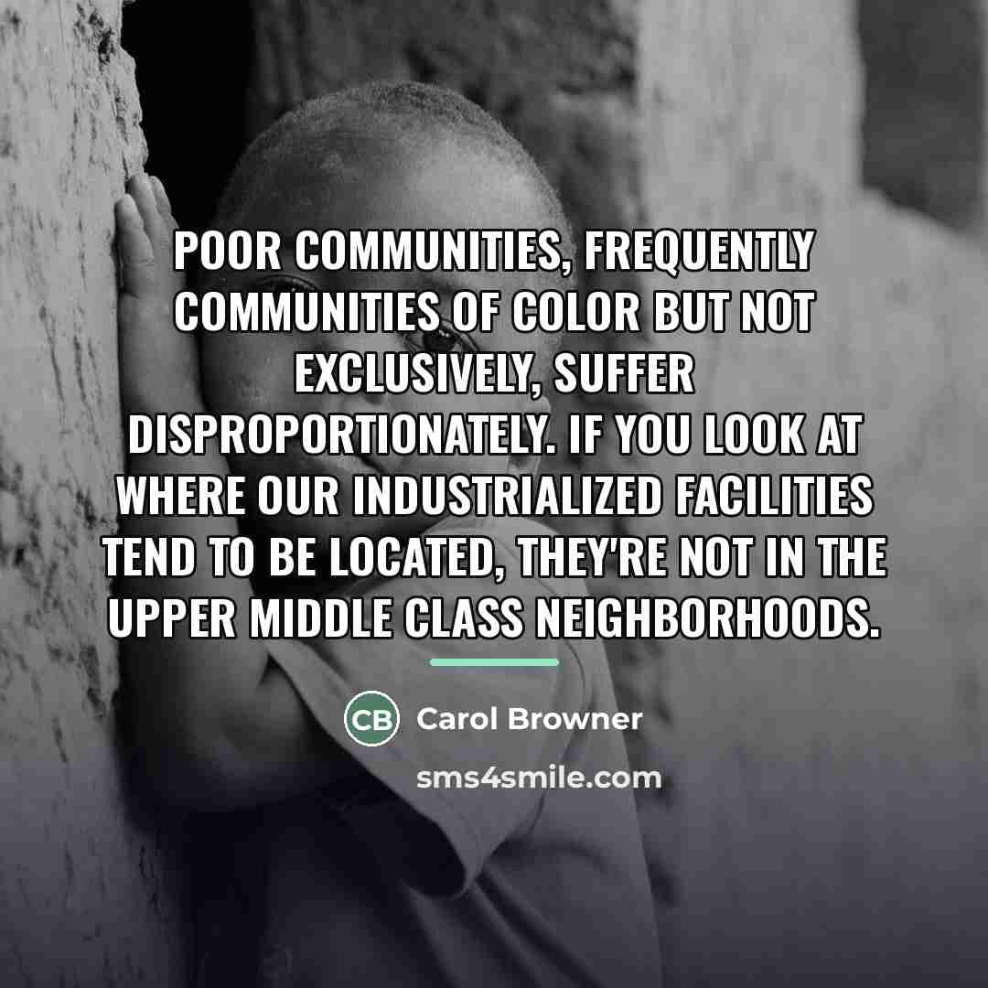 “Poor communities, frequently communities of color but not exclusively, suffer…” quote by Carol Browner