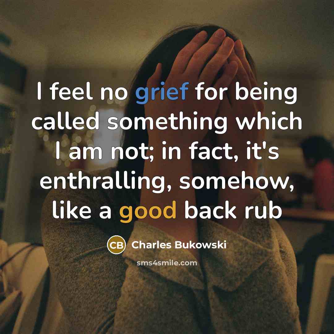 “I feel no grief for being called something which I…” quote by Charles Bukowski