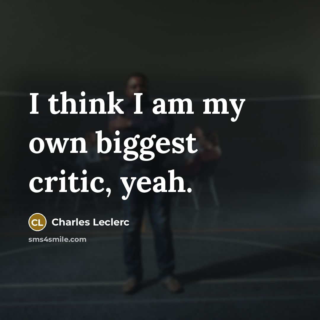 “I think I am my own biggest critic, yeah.…” quote by Charles Leclerc
