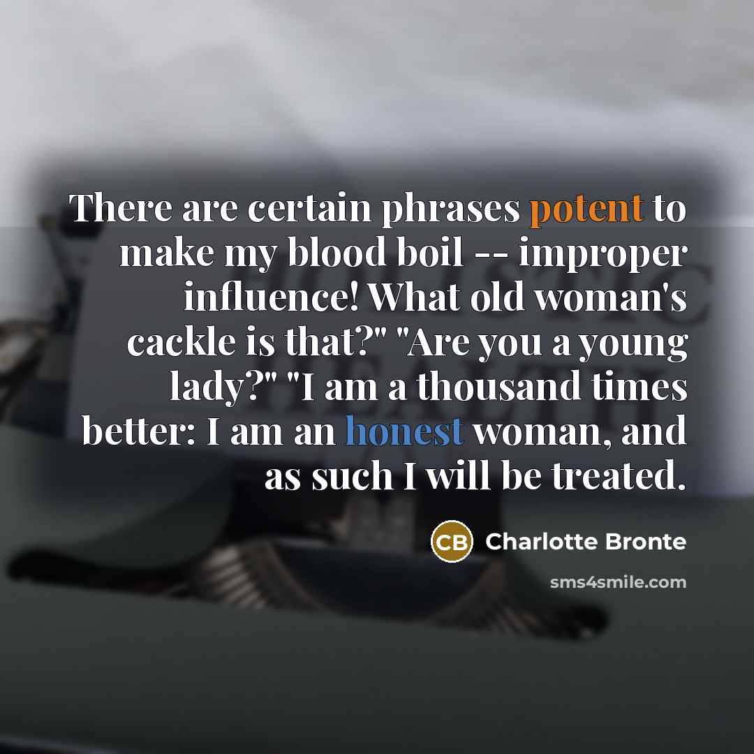 “There are certain phrases potent to make my blood boil…” quote by Charlotte Bronte