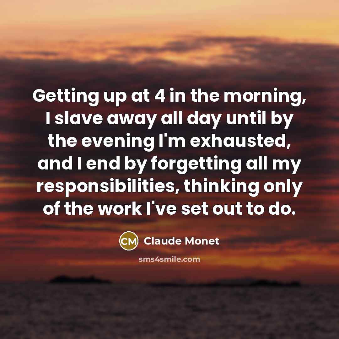 “Getting up at 4 in the morning, I slave away…” quote by Claude Monet