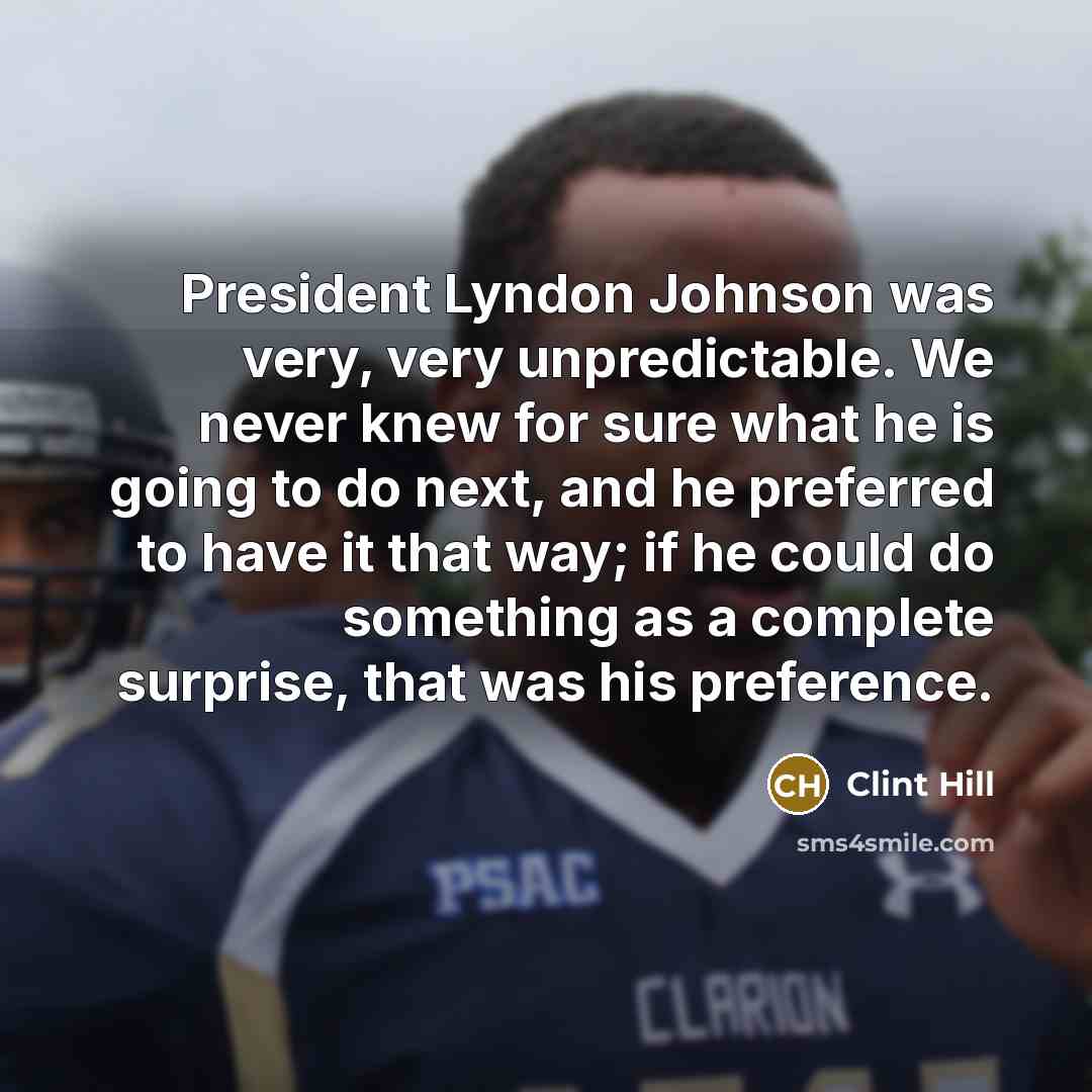 “President Lyndon Johnson was very, very unpredictable. We never knew…” quote by Clint Hill