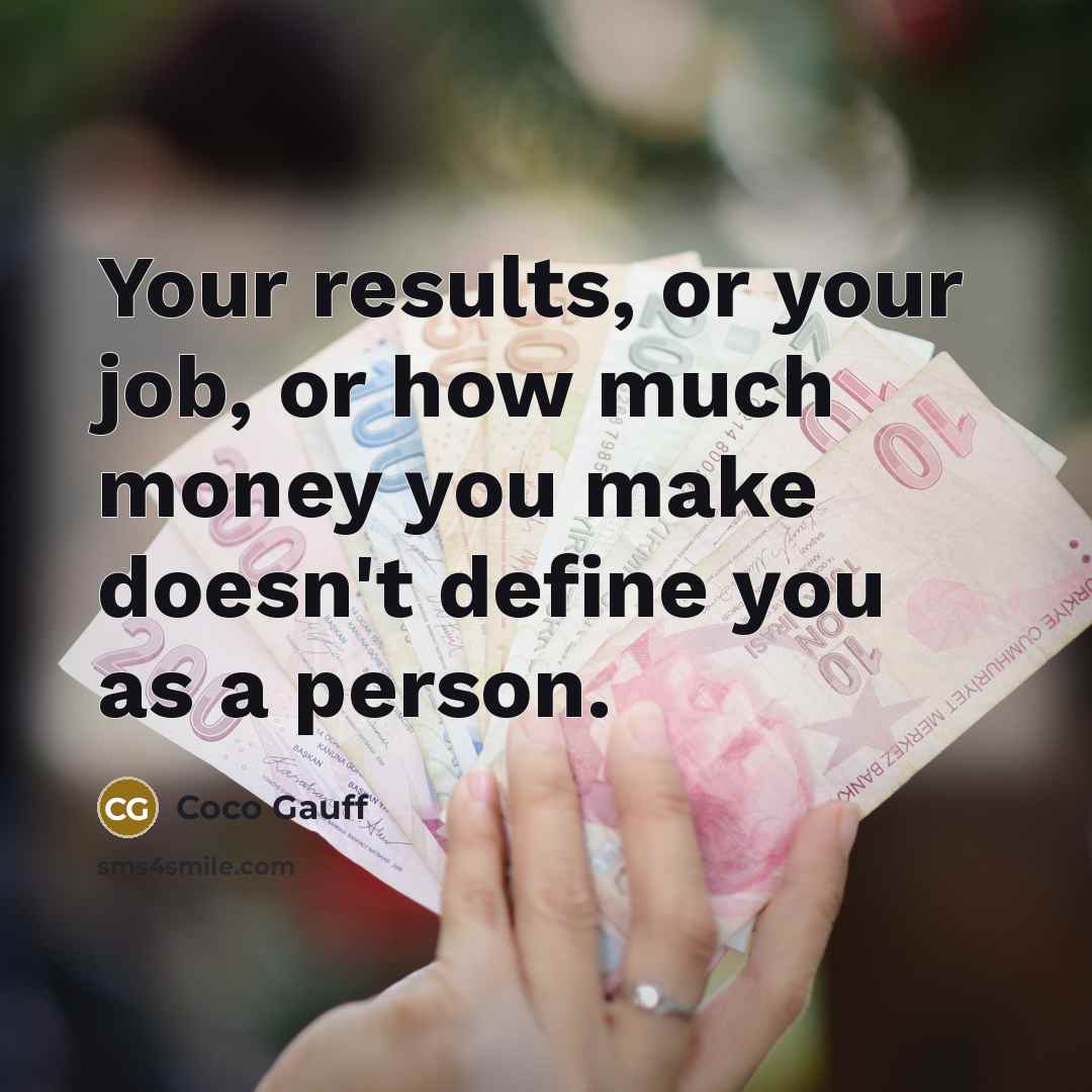 “Your results, or your job, or how much money you…” quote by Coco Gauff