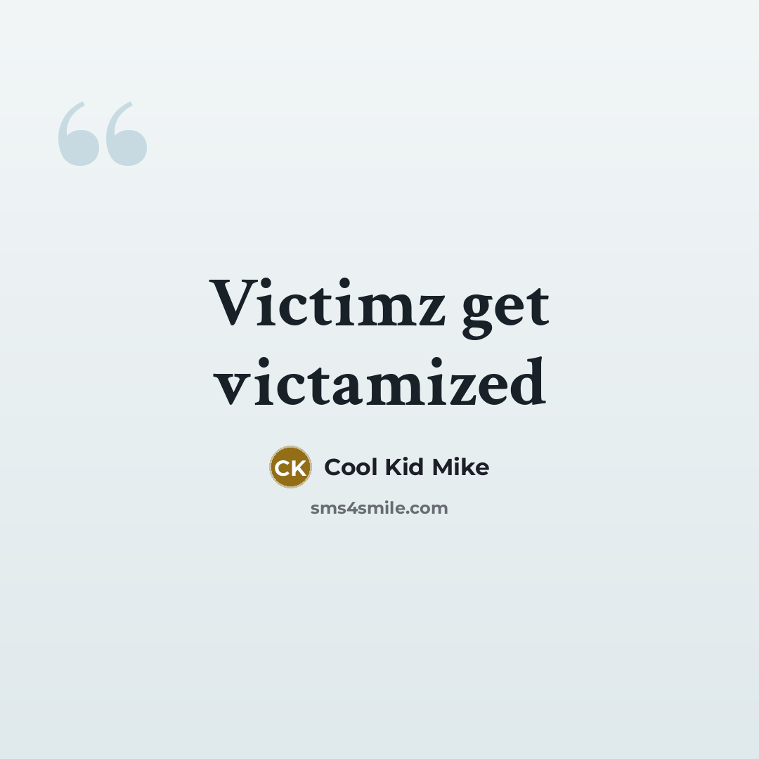 “Victimz get victamized” quote by Cool Kid Mike