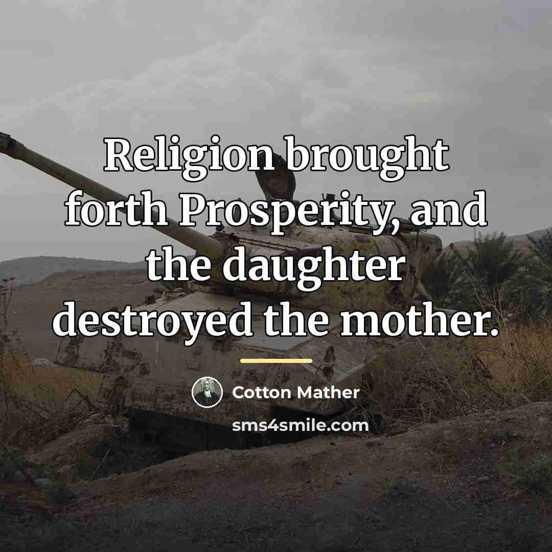 “Religion brought forth Prosperity, and the daughter destroyed the mother.…” quote by Cotton Mather