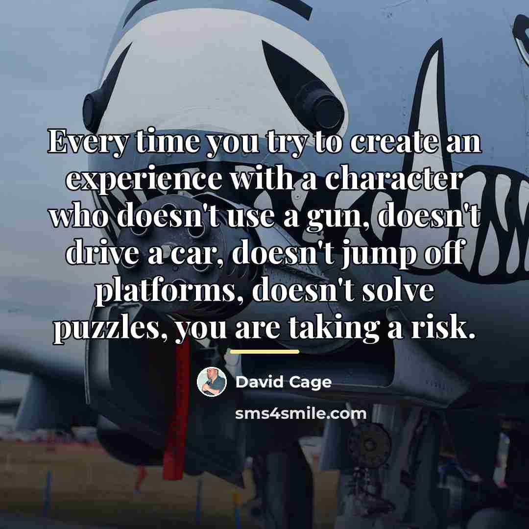 “Every time you try to create an experience with a…” quote by David Cage