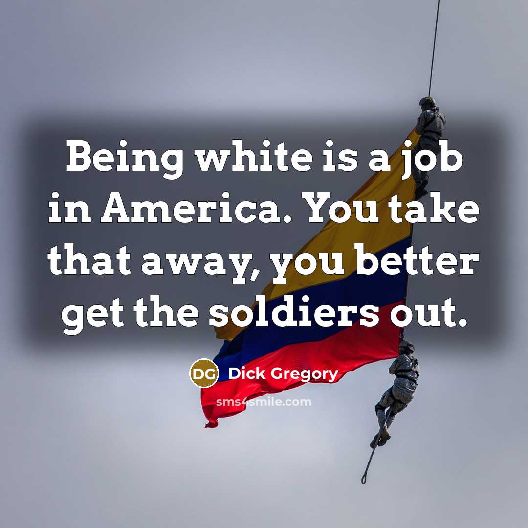“Being white is a job in America. You take that…” quote by Dick Gregory
