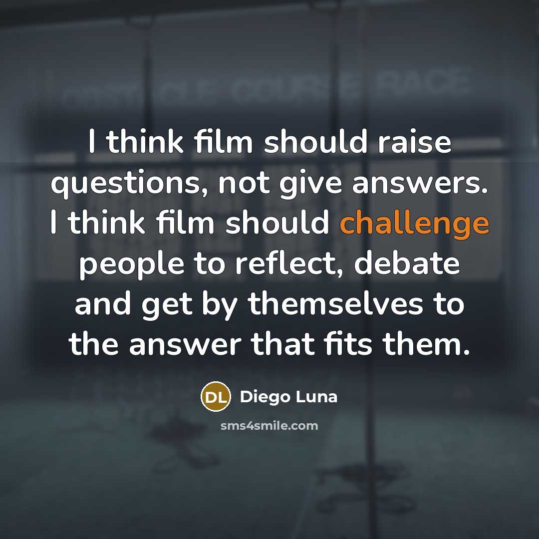 “I think film should raise questions, not give answers. I…” quote by Diego Luna