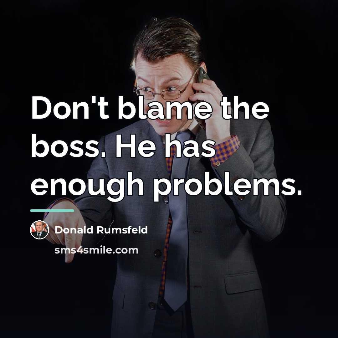 “Don't blame the boss. He has enough problems.…” quote by Donald Rumsfeld