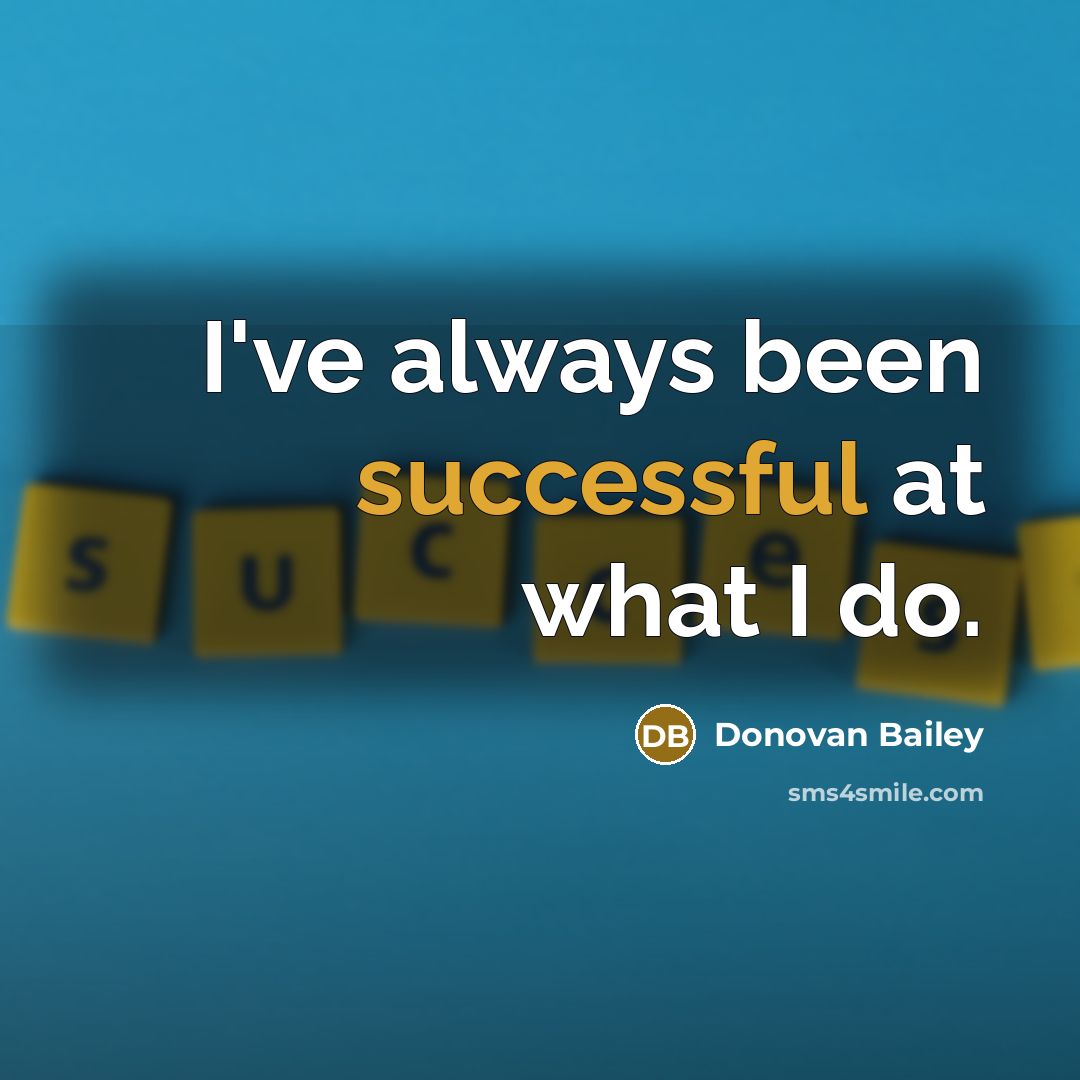 “I've always been successful at what I do.…” quote by Donovan Bailey