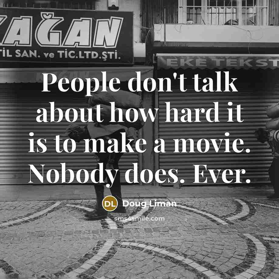 “People don't talk about how hard it is to make…” quote by Doug Liman