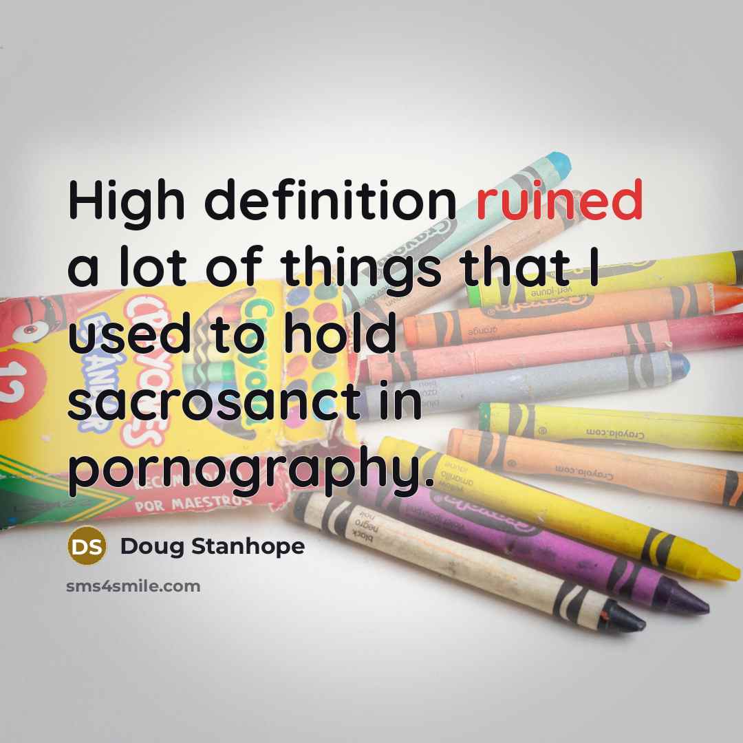 “High definition ruined a lot of things that I used…” quote by Doug Stanhope