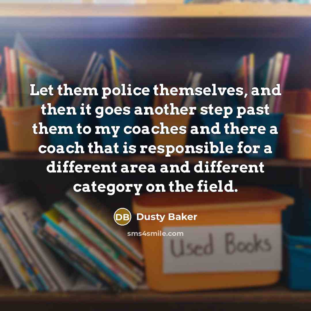 “Let them police themselves, and then it goes another step…” quote by Dusty Baker