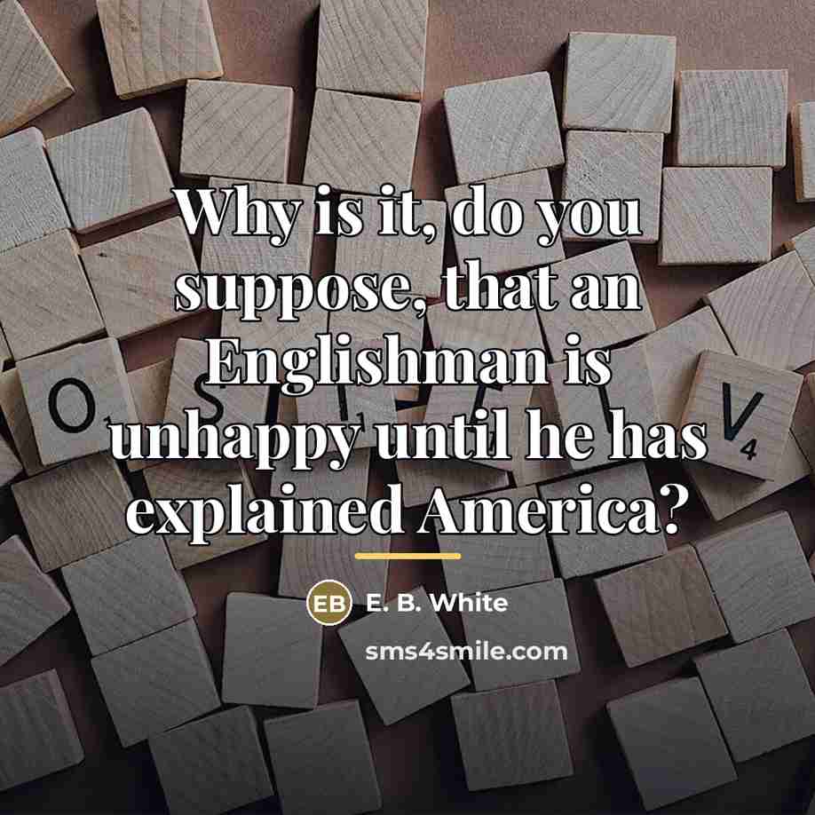“Why is it, do you suppose, that an Englishman is…” quote by E. B. White