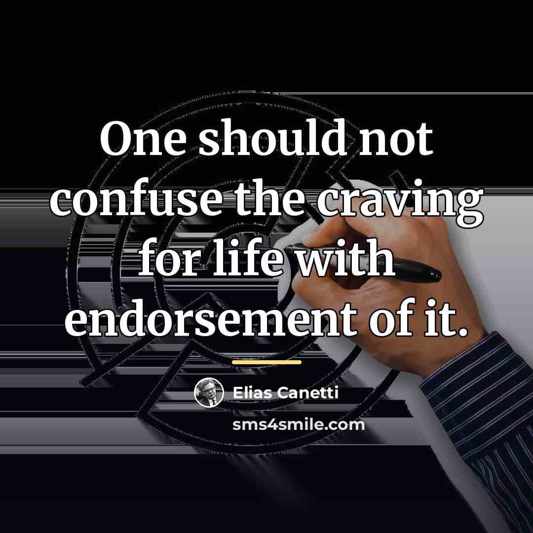“One should not confuse the craving for life with endorsement…” quote by Elias Canetti