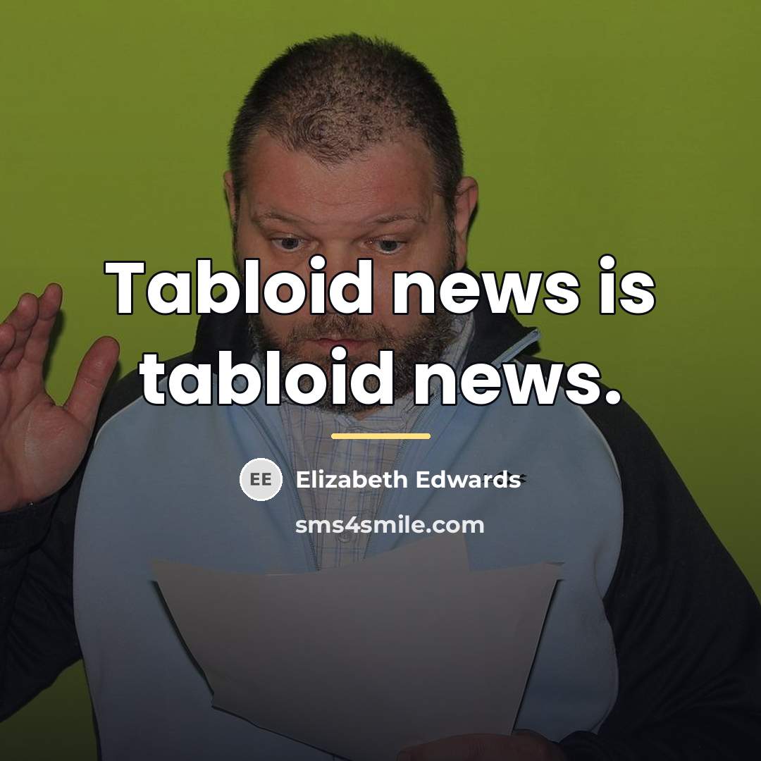 “Tabloid news is tabloid news.…” quote by Elizabeth Edwards