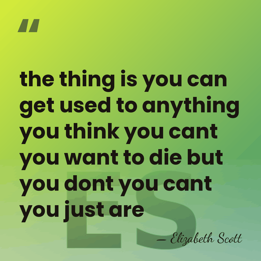 the thing is you can get used to anything you think you&hellip; - Elizabeth Scott