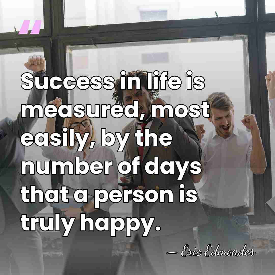 Success in life is measured, most easily, by the number of days&hellip; - Eric Edmeades