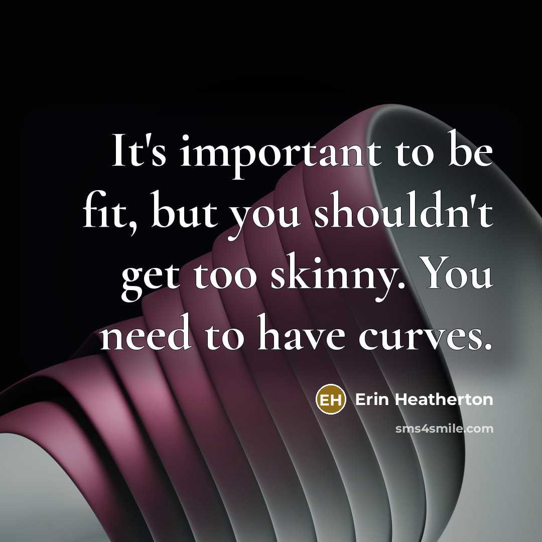 “It's important to be fit, but you shouldn't get too…” quote by Erin Heatherton
