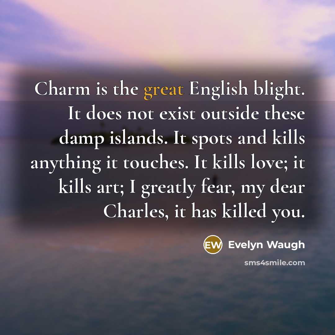 “Charm is the great English blight. It does not exist…” quote by Evelyn Waugh