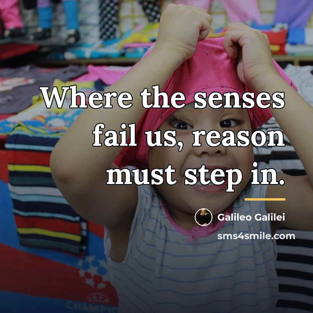 “Where the senses fail us, reason must step in.…” quote by Galileo Galilei