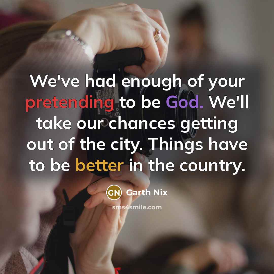“We've had enough of your pretending to be God. We'll…” quote by Garth Nix