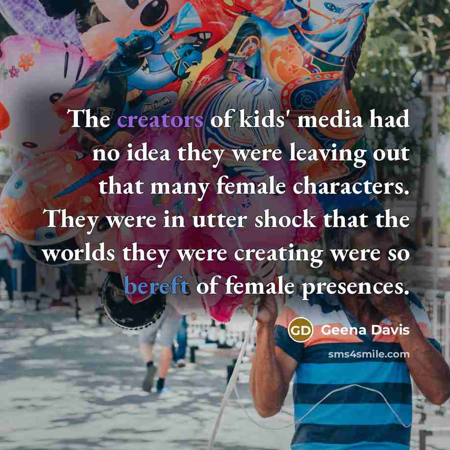 “The creators of kids' media had no idea they were…” quote by Geena Davis