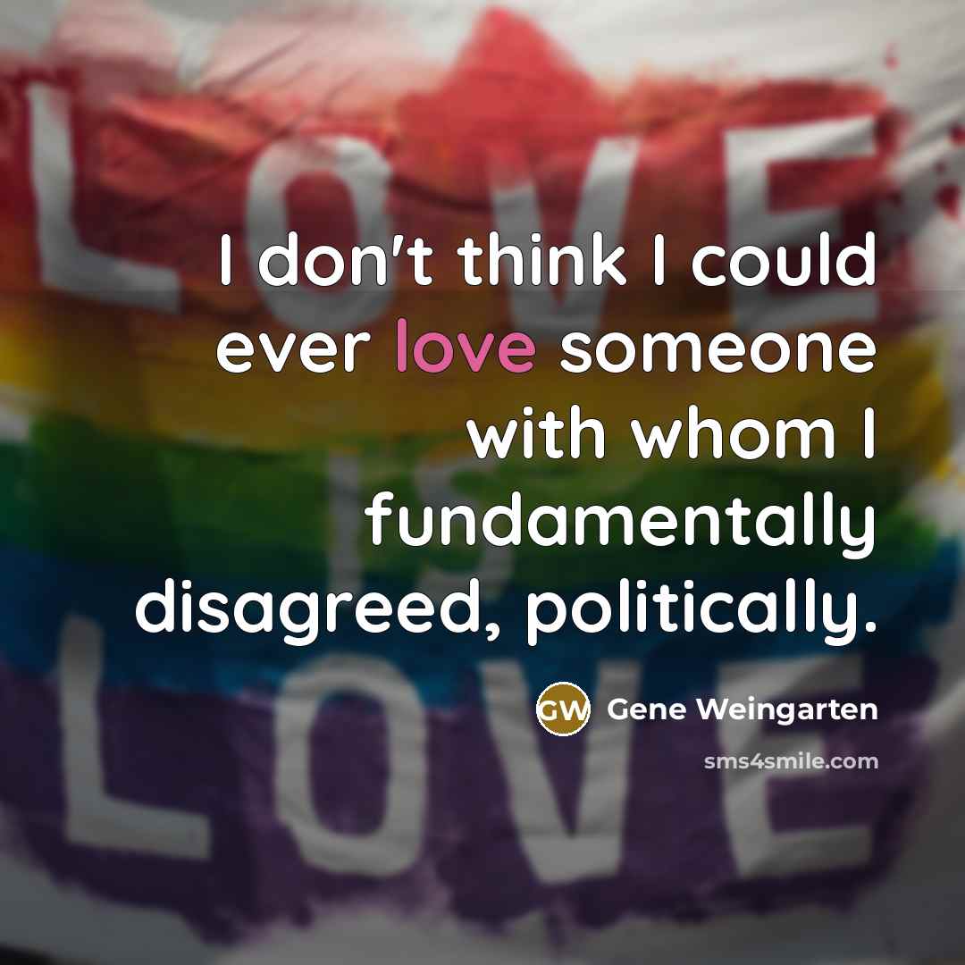 “I don't think I could ever love someone with whom…” quote by Gene Weingarten