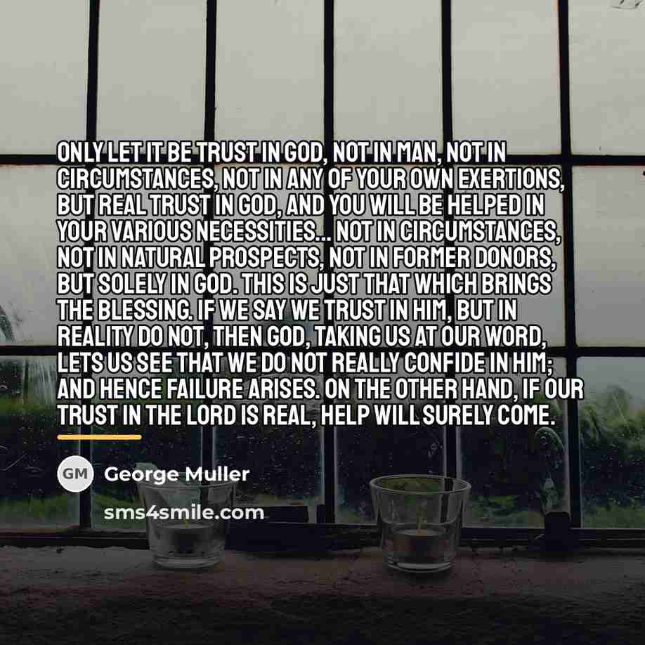 “Only let it be trust in God, not in man,…” quote by George Muller
