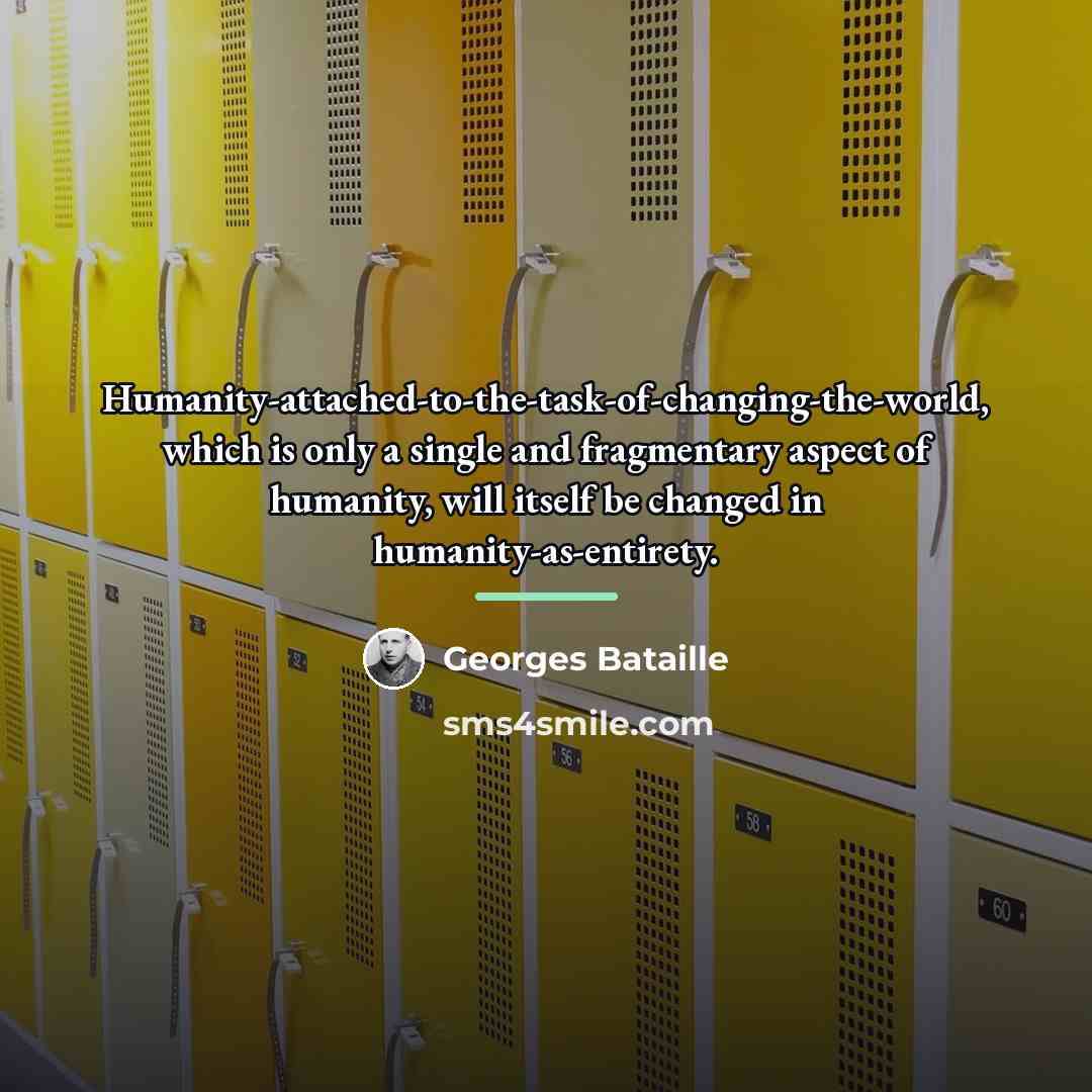 “Humanity-attached-to-the-task-of-changing-the-world, which is only a single and fragmentary aspect of…” quote by Georges Bataille