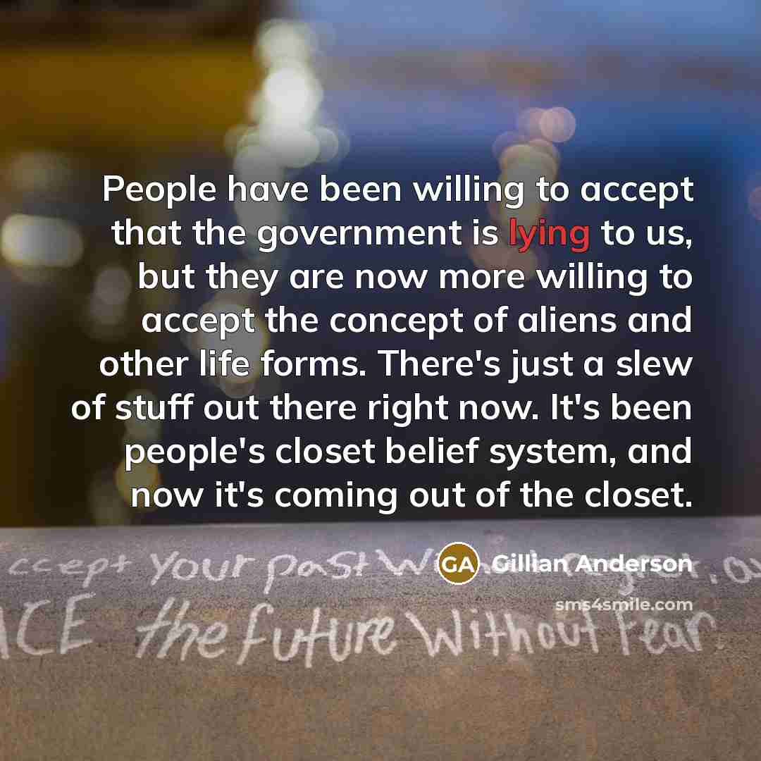 “People have been willing to accept that the government is…” quote by Gillian Anderson