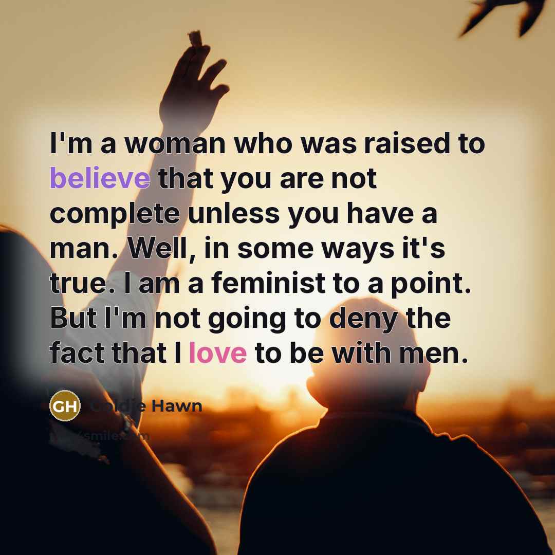 “I'm a woman who was raised to believe that you…” quote by Goldie Hawn