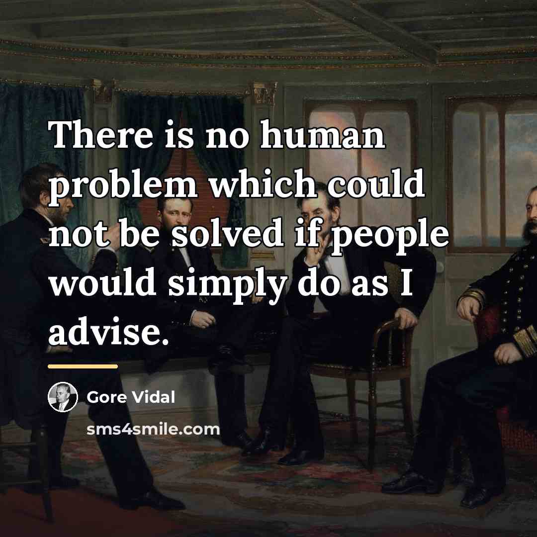 “There is no human problem which could not be solved…” quote by Gore Vidal